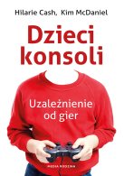 Dzieci konsoli. Uzależnienie od gier, Kim McDaniel, Hilarie Cash