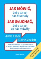 Jak mówić, żeby dzieci nas słuchały. Jak słuchać, żeby dzieci do nas mówiły, A. Faber, E. Mazlish | Media Rodzina