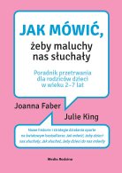 Jak mówić, żeby maluchy nas słuchały, J. Faber, J. King