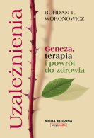 Uzależnienia. Geneza, terapia i powrót do zdrowia, Bohdan T. Woronowicz