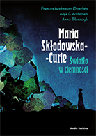 Maria Skłodowska-Curie. Światło w ciemności