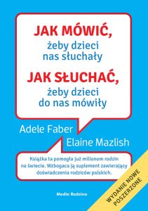Jak mówić, żeby dzieci nas słuchały. Jak słuchać, żeby dzieci do nas mówiły, Adele Faber , Elaine Mazlish